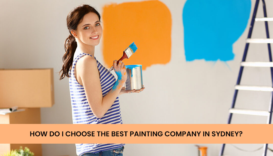 HOW DO I CHOOSE THE BEST PAINTING COMPANY IN SYDNEY