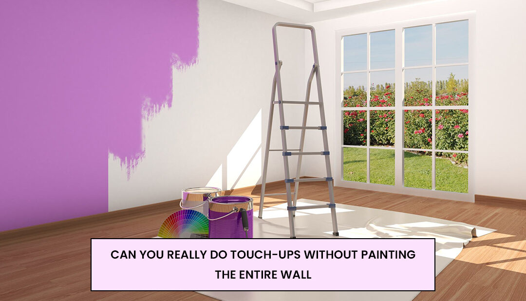 Can You Really Do Touch-Ups Without Painting the Entire Wall?